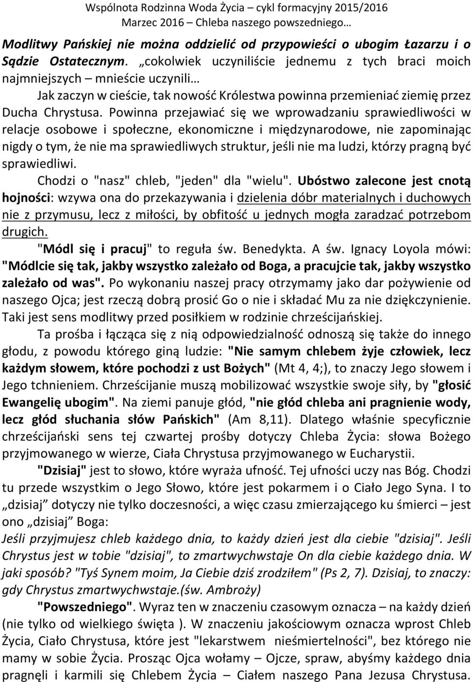 Powinna przejawiać się we wprowadzaniu sprawiedliwości w relacje osobowe i społeczne, ekonomiczne i międzynarodowe, nie zapominając nigdy o tym, że nie ma sprawiedliwych struktur, jeśli nie ma ludzi,