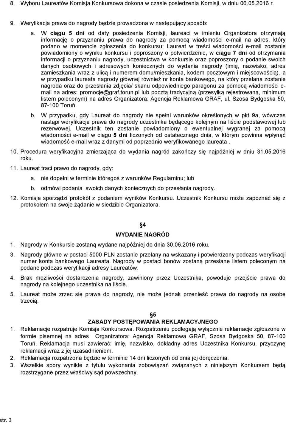 do konkursu; Laureat w treści wiadomości e-mail zostanie powiadomiony o wyniku konkursu i poproszony o potwierdzenie, w ciągu 7 dni od otrzymania informacji o przyznaniu nagrody, uczestnictwa w