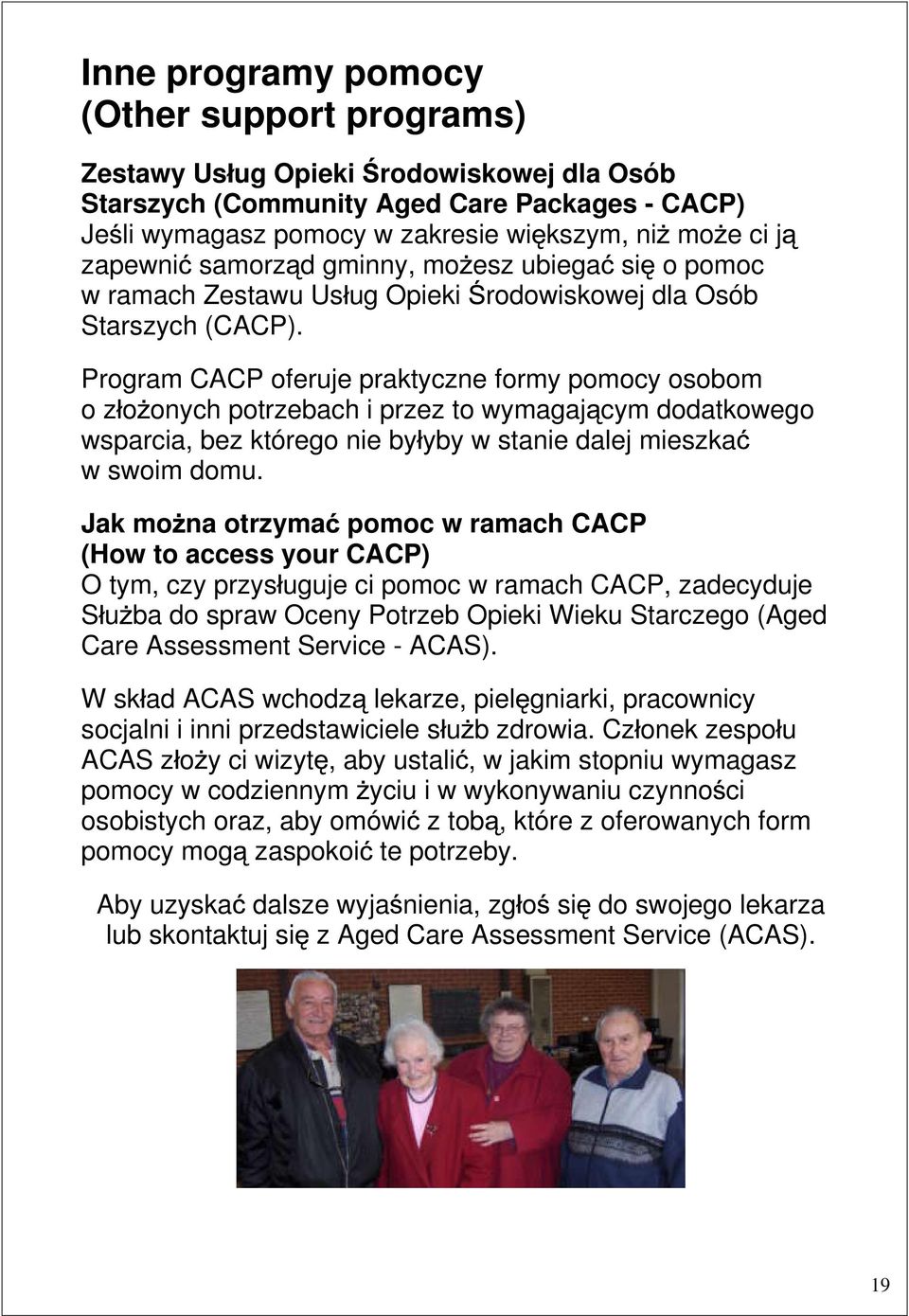 Program CACP oferuje praktyczne formy pomocy osobom o z o onych potrzebach i przez to wymagaj cym dodatkowego wsparcia, bez którego nie by yby w stanie dalej mieszka w swoim domu.