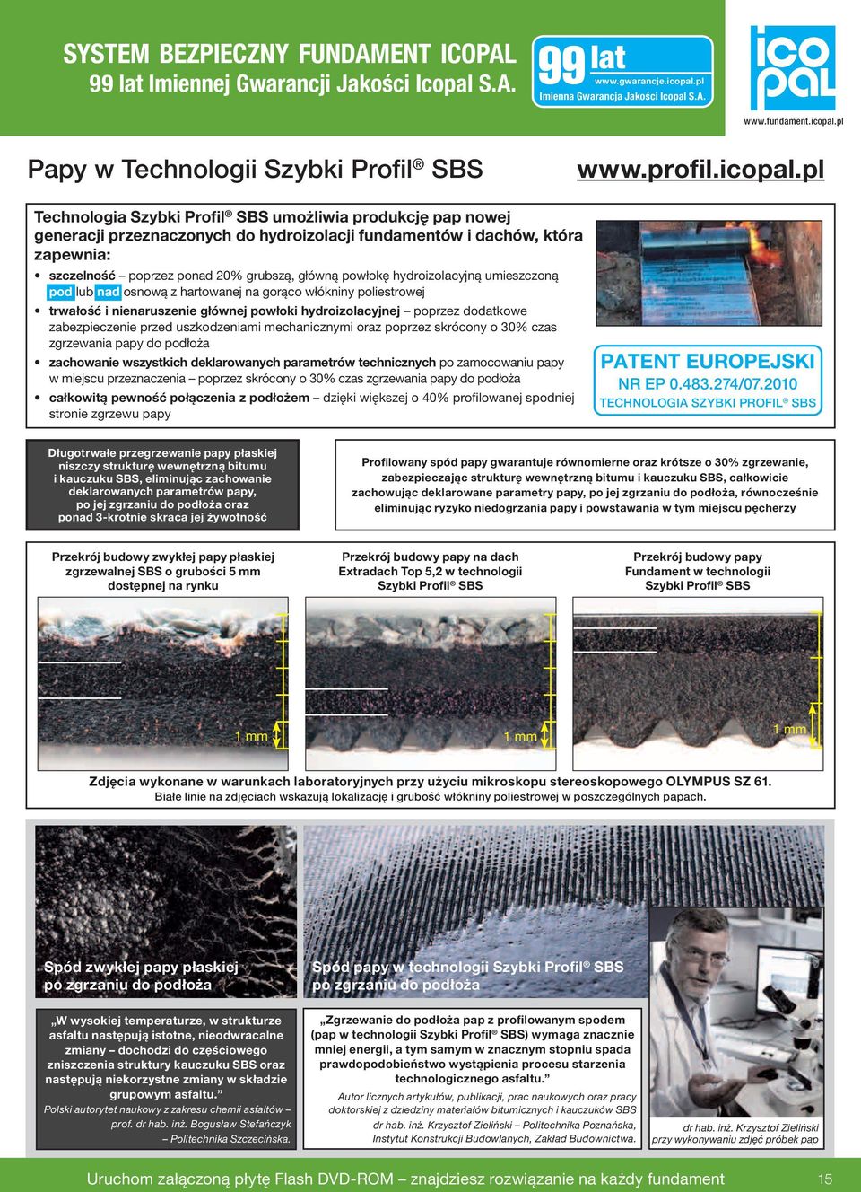 pl Technologia Szybki Profil SBS umożliwia produkcję pap nowej generacji przeznaczonych do hydroizolacji fundamentów i dachów, która zapewnia: szczelność poprzez ponad 20% grubszą, główną powłokę