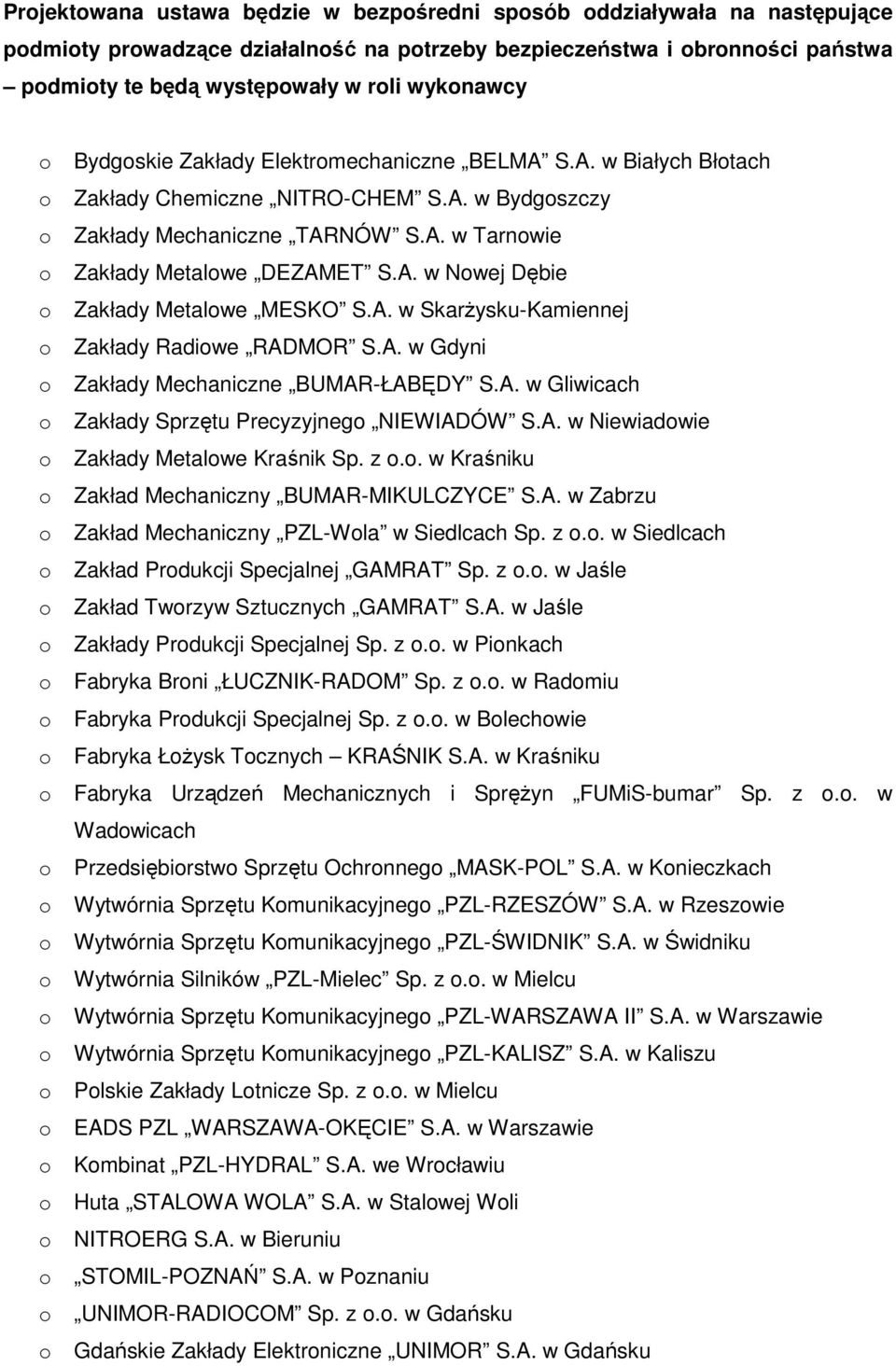 A. w Nowej Dębie o Zakłady Metalowe MESKO S.A. w Skarżysku-Kamiennej o Zakłady Radiowe RADMOR S.A. w Gdyni o Zakłady Mechaniczne BUMAR-ŁABĘDY S.A. w Gliwicach o Zakłady Sprzętu Precyzyjnego NIEWIADÓW S.