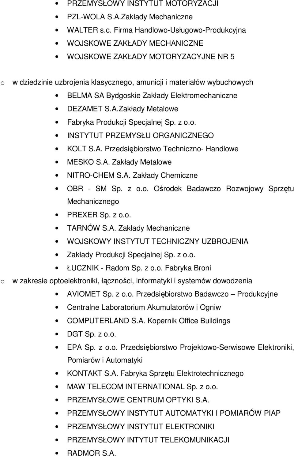 SA Bydgoskie Zakłady Elektromechaniczne DEZAMET S.A.Zakłady Metalowe Fabryka Produkcji Specjalnej Sp. z o.o. INSTYTUT PRZEMYSŁU ORGANICZNEGO KOLT S.A. Przedsiębiorstwo Techniczno- Handlowe MESKO S.A. Zakłady Metalowe NITRO-CHEM S.