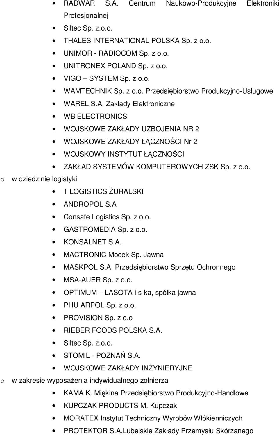 z o.o. o w dziedzinie logistyki 1 LOGISTICS ŻURALSKI ANDROPOL S.A Consafe Logistics Sp. z o.o. GASTROMEDIA Sp. z o.o. KONSALNET S.A. MACTRONIC Mocek Sp. Jawna MASKPOL S.A. Przedsiębiorstwo Sprzętu Ochronnego MSA-AUER Sp.