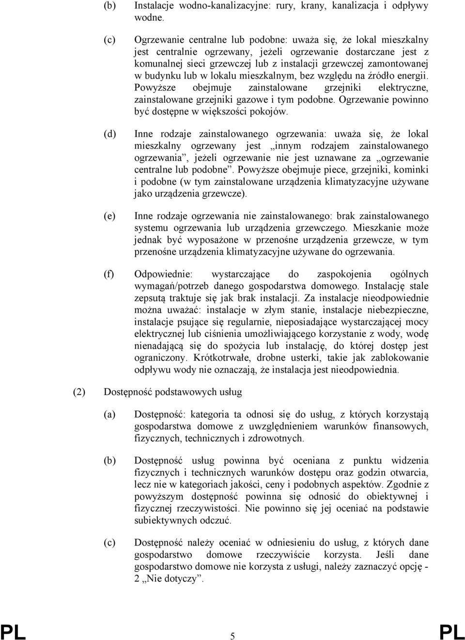 budynku lub w lokalu mieszkalnym, bez względu na źródło energii. Powyższe obejmuje zainstalowane grzejniki elektryczne, zainstalowane grzejniki gazowe i tym podobne.