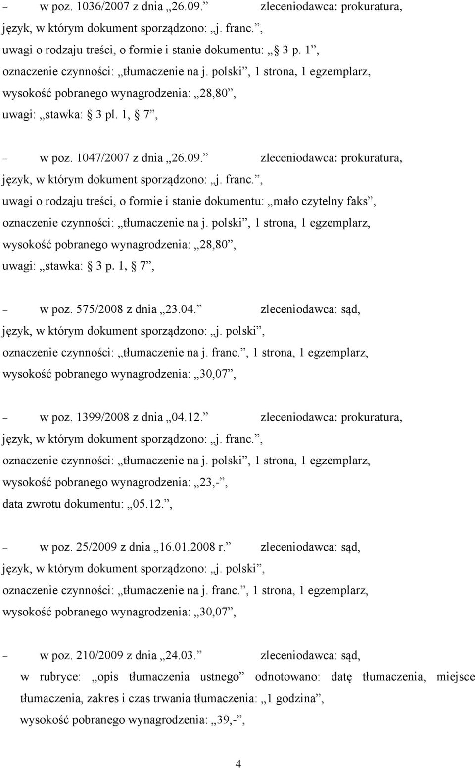 575/2008 z dnia 23.04. zleceniodawca: sąd, oznaczenie czynności: tłumaczenie na j. franc., 1 strona, 1 egzemplarz, wysokość pobranego wynagrodzenia: 30,07, w poz. 1399/2008 z dnia 04.12.