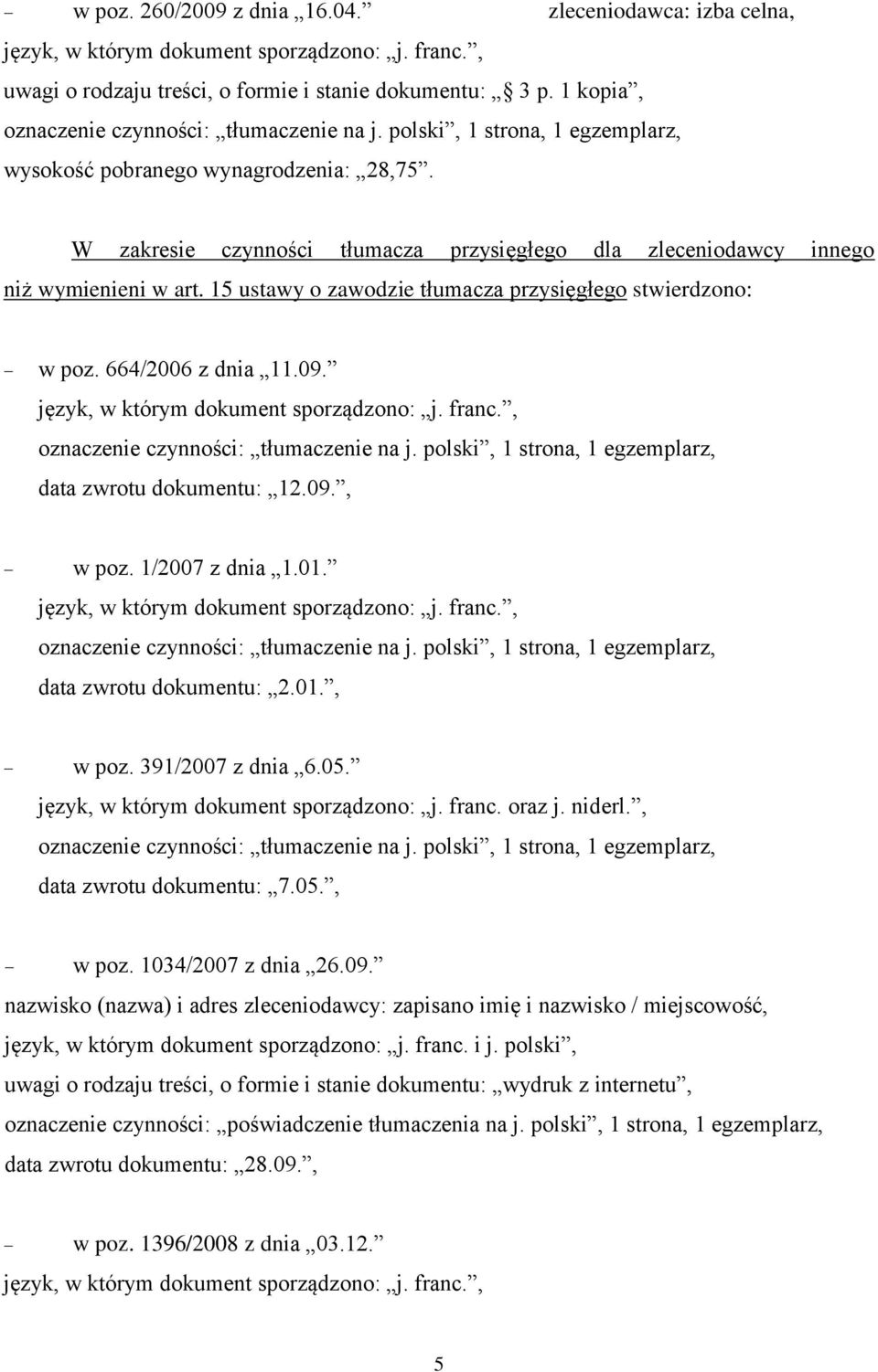 data zwrotu dokumentu: 12.09., w poz. 1/2007 z dnia 1.01. data zwrotu dokumentu: 2.01., w poz. 391/2007 z dnia 6.05. język, w którym dokument sporządzono: j. franc. oraz j. niderl.