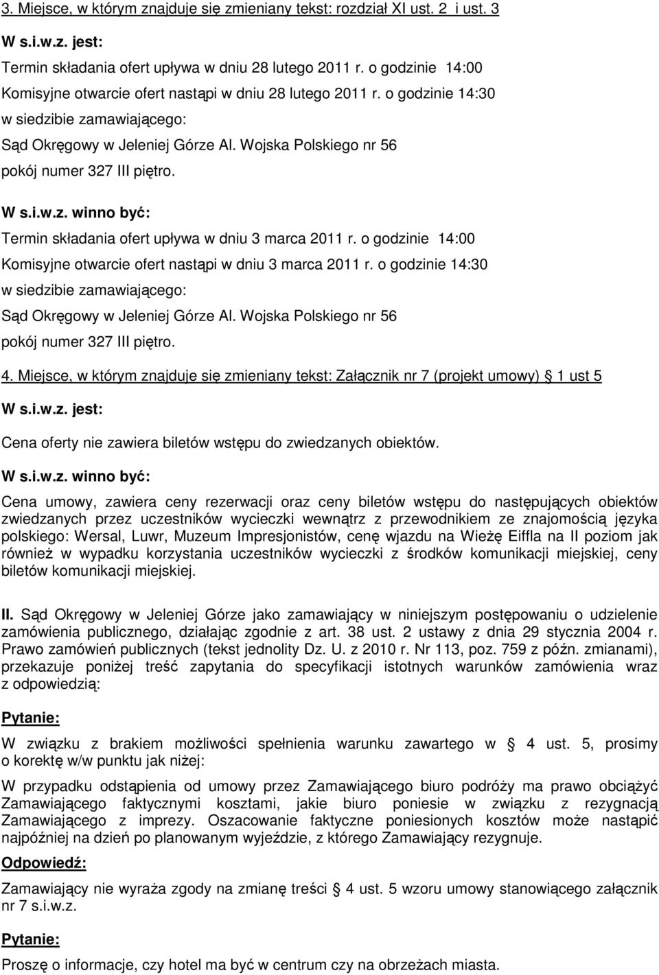 Wojska Polskiego nr 56 pokój numer 327 III piętro. Termin składania ofert upływa w dniu 3 marca 2011 r. o godzinie 14:00 Komisyjne otwarcie ofert nastąpi w dniu 3 marca 2011 r.