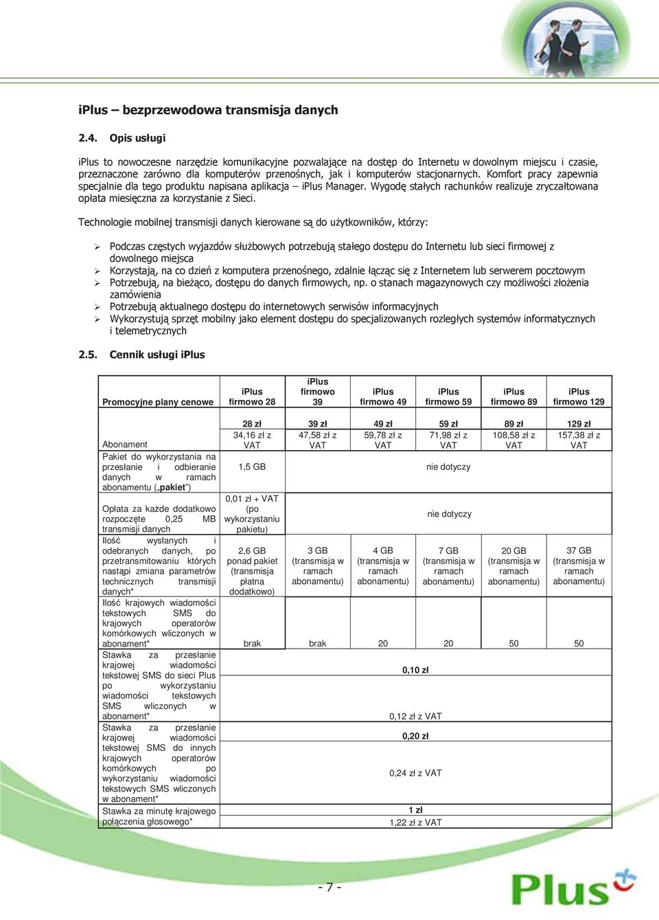 Komfort pracy zapewnia specjalnie dla tego produktu napisana aplikacja Manager. Wygodę stałych rachunków realizuje zryczałtowana opłata miesięczna za korzystanie z Sieci.