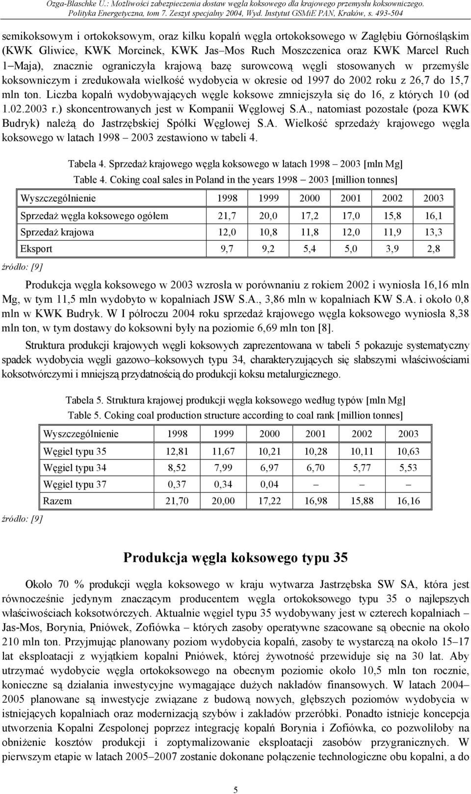 Liczba kopalń wydobywających węgle koksowe zmniejszyła się do 16, z których 10 (od 1.02.2003 r.) skoncentrowanych jest w Kompanii Węglowej S.A.