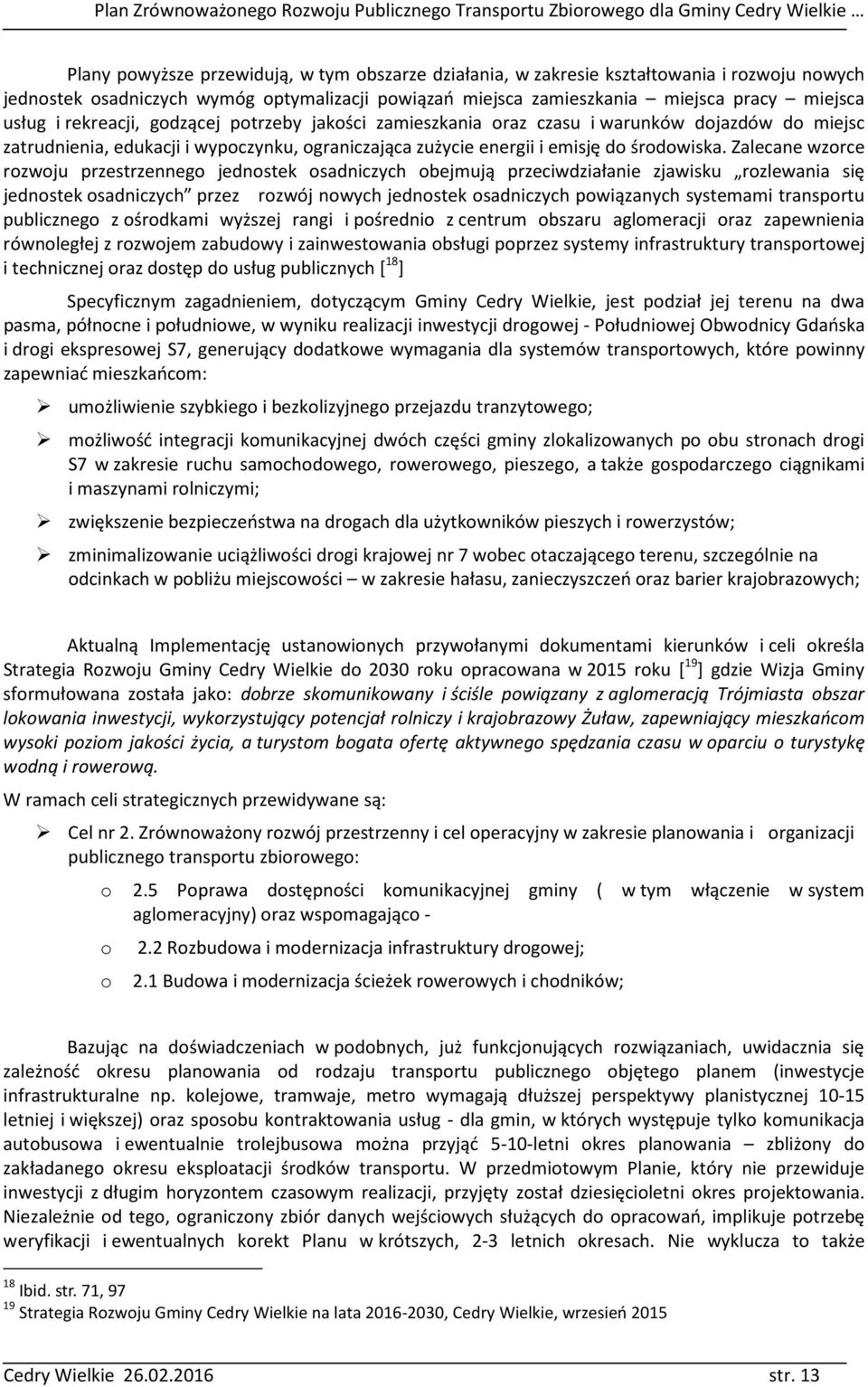 Zalecane wzorce rozwoju przestrzennego jednostek osadniczych obejmują przeciwdziałanie zjawisku rozlewania się jednostek osadniczych przez rozwój nowych jednostek osadniczych powiązanych systemami