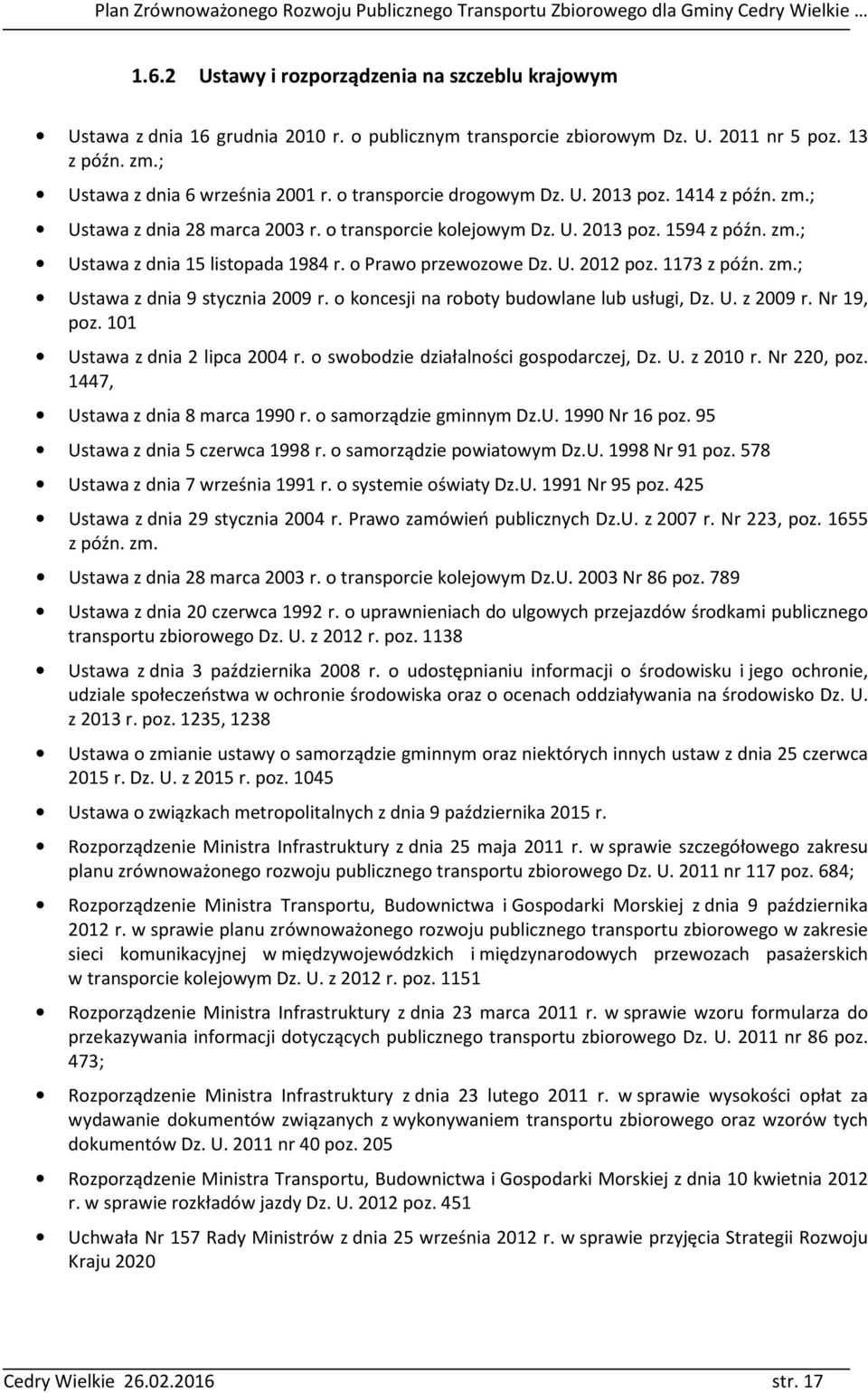 o Prawo przewozowe Dz. U. 2012 poz. 1173 z późn. zm.; Ustawa z dnia 9 stycznia 2009 r. o koncesji na roboty budowlane lub usługi, Dz. U. z 2009 r. Nr 19, poz. 101 Ustawa z dnia 2 lipca 2004 r.