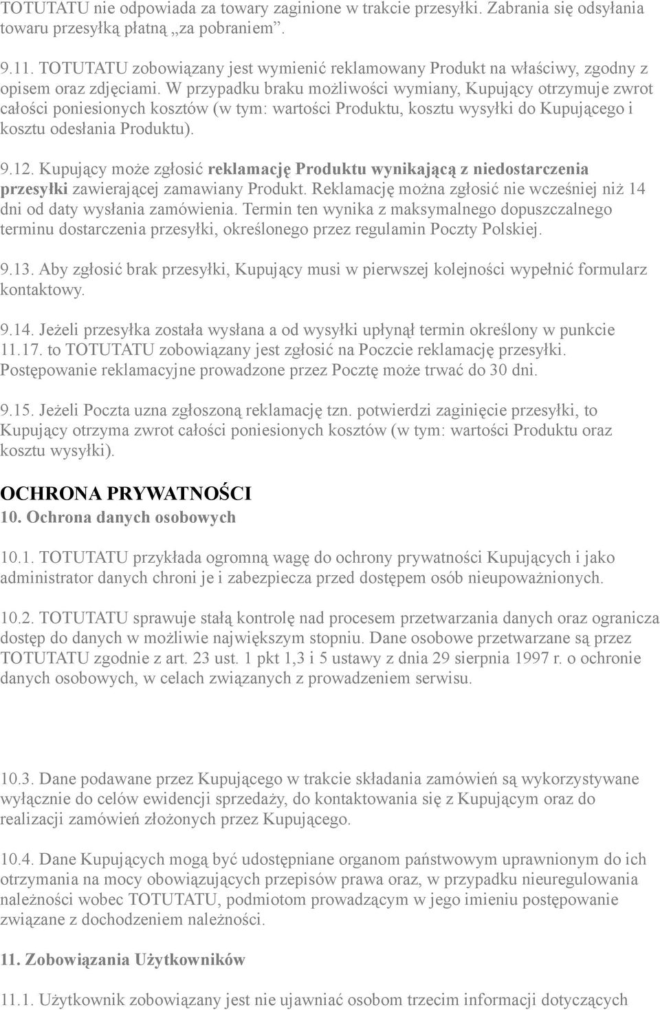 W przypadku braku możliwości wymiany, Kupujący otrzymuje zwrot całości poniesionych kosztów (w tym: wartości Produktu, kosztu wysyłki do Kupującego i kosztu odesłania Produktu). 9.12.