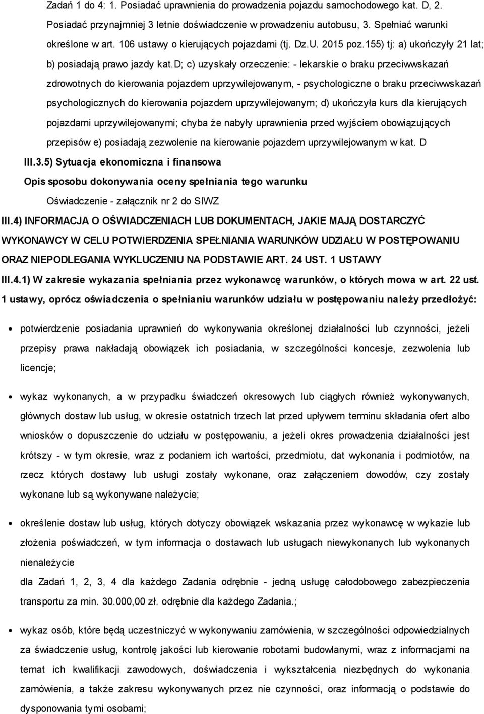 d; c) uzyskały orzeczenie: - lekarskie o braku przeciwwskazań zdrowotnych do kierowania pojazdem uprzywilejowanym, - psychologiczne o braku przeciwwskazań psychologicznych do kierowania pojazdem