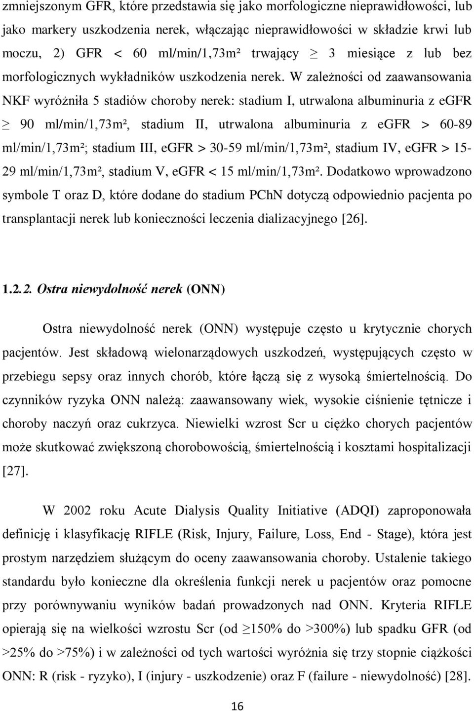 W zależności od zaawansowania NKF wyróżniła 5 stadiów choroby nerek: stadium I, utrwalona albuminuria z egfr 90 ml/min/1,73m², stadium II, utrwalona albuminuria z egfr > 60-89 ml/min/1,73m²; stadium