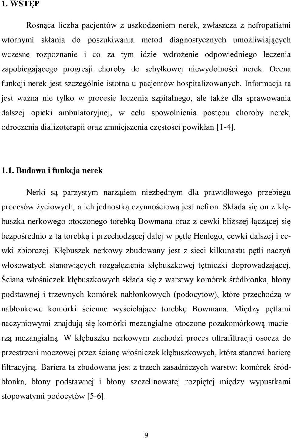 Informacja ta jest ważna nie tylko w procesie leczenia szpitalnego, ale także dla sprawowania dalszej opieki ambulatoryjnej, w celu spowolnienia postępu choroby nerek, odroczenia dializoterapii oraz