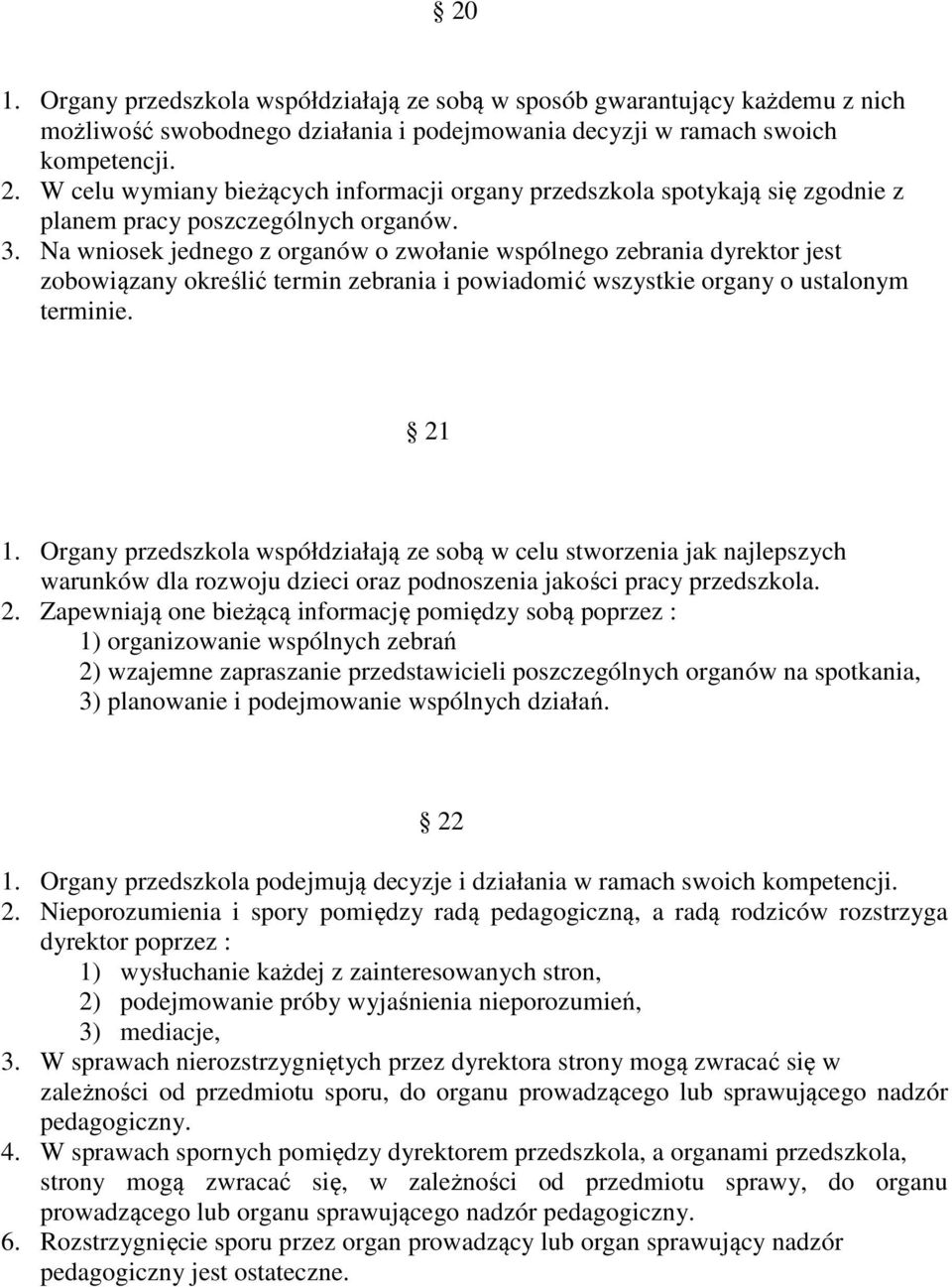 Na wniosek jednego z organów o zwołanie wspólnego zebrania dyrektor jest zobowiązany określić termin zebrania i powiadomić wszystkie organy o ustalonym terminie. 21 1.