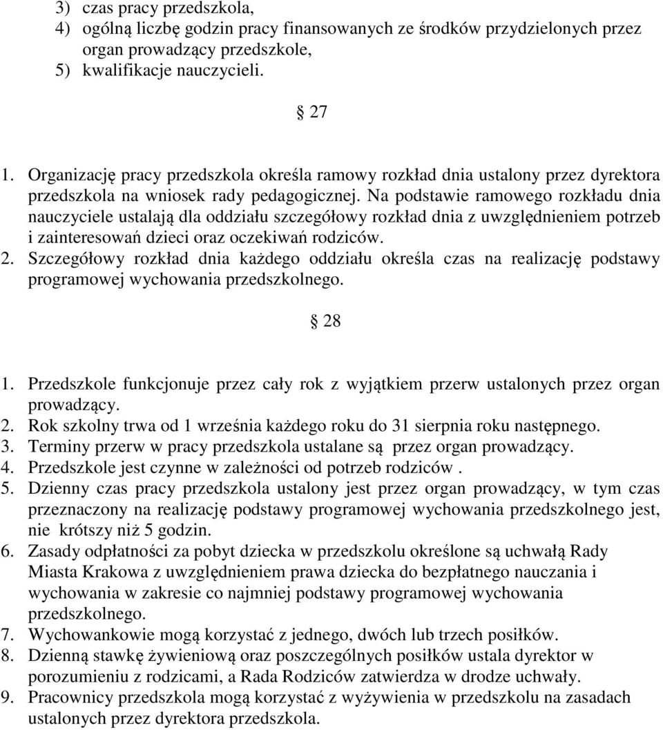 Na podstawie ramowego rozkładu dnia nauczyciele ustalają dla oddziału szczegółowy rozkład dnia z uwzględnieniem potrzeb i zainteresowań dzieci oraz oczekiwań rodziców. 2.