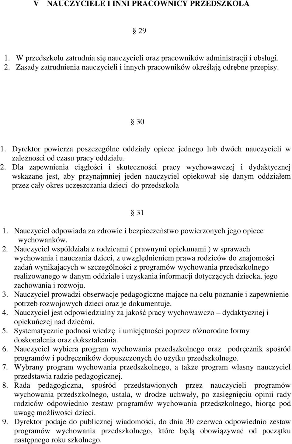 Dla zapewnienia ciągłości i skuteczności pracy wychowawczej i dydaktycznej wskazane jest, aby przynajmniej jeden nauczyciel opiekował się danym oddziałem przez cały okres uczęszczania dzieci do