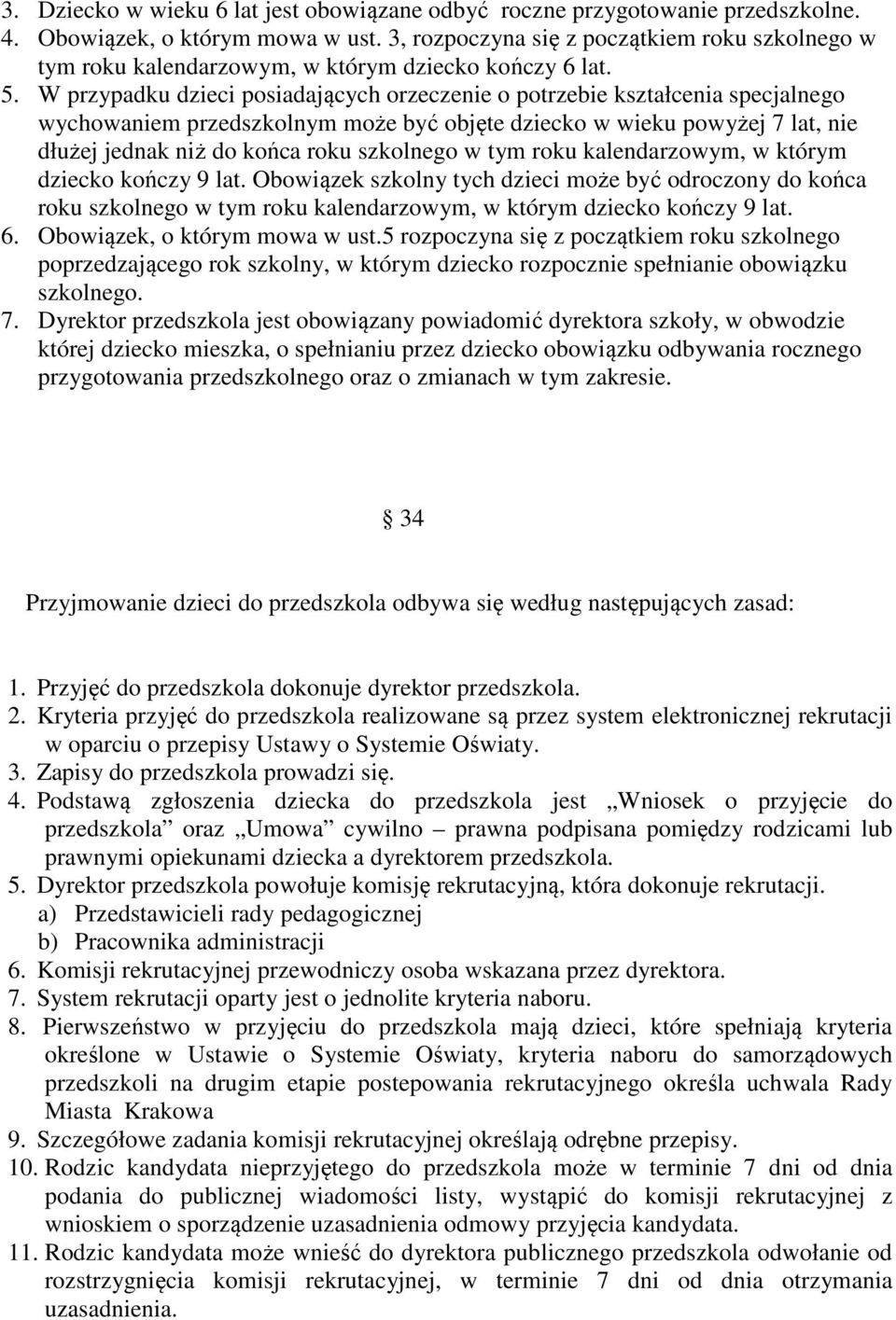 W przypadku dzieci posiadających orzeczenie o potrzebie kształcenia specjalnego wychowaniem przedszkolnym może być objęte dziecko w wieku powyżej 7 lat, nie dłużej jednak niż do końca roku szkolnego