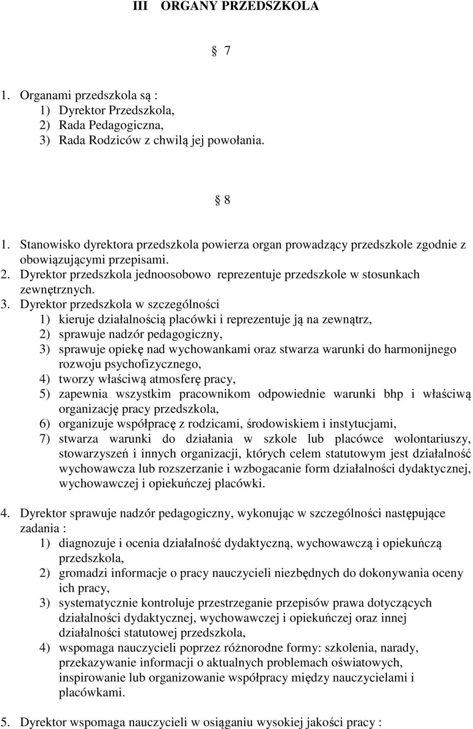 Dyrektor przedszkola w szczególności 1) kieruje działalnością placówki i reprezentuje ją na zewnątrz, 2) sprawuje nadzór pedagogiczny, 3) sprawuje opiekę nad wychowankami oraz stwarza warunki do