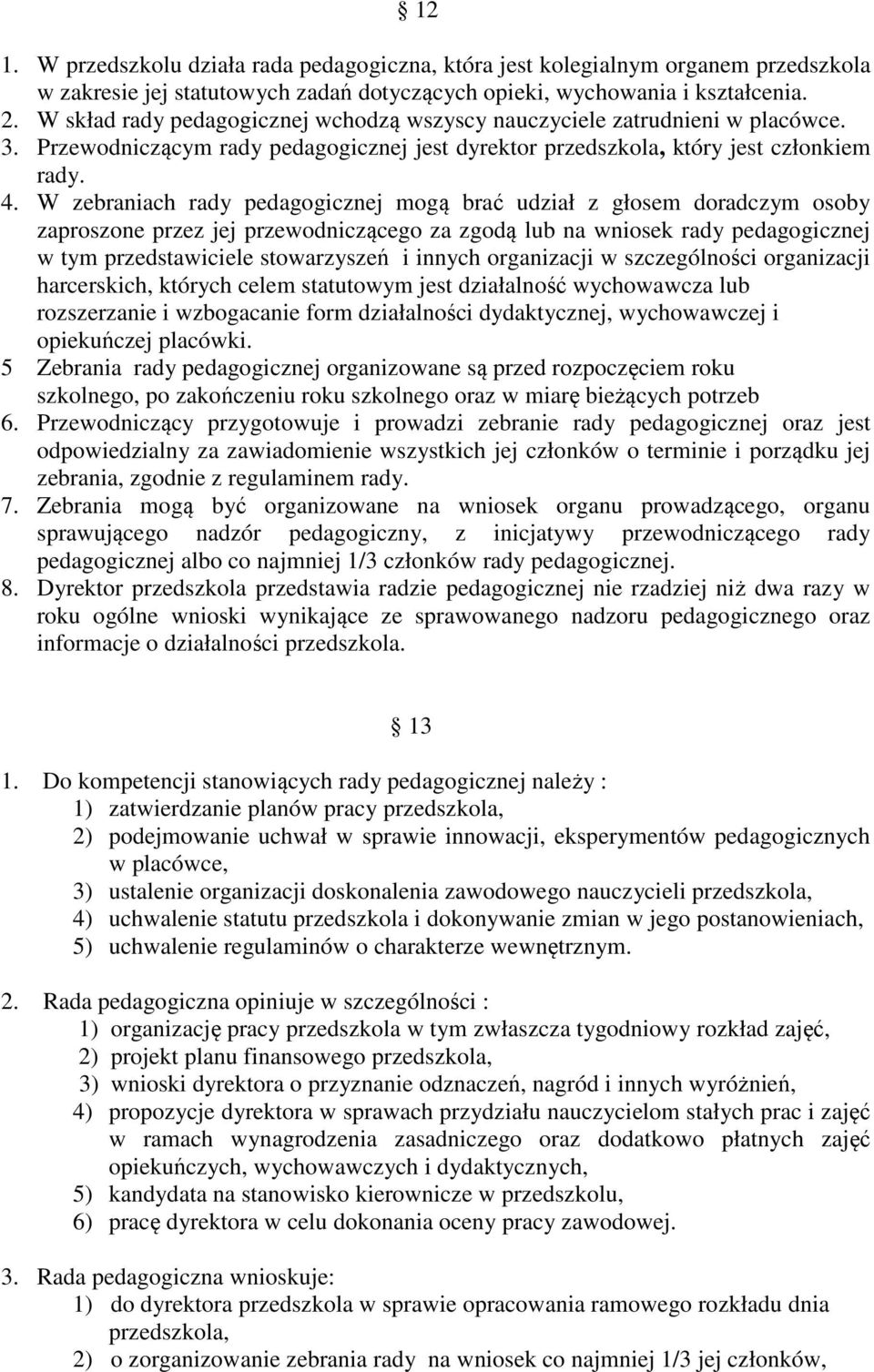 W zebraniach rady pedagogicznej mogą brać udział z głosem doradczym osoby zaproszone przez jej przewodniczącego za zgodą lub na wniosek rady pedagogicznej w tym przedstawiciele stowarzyszeń i innych