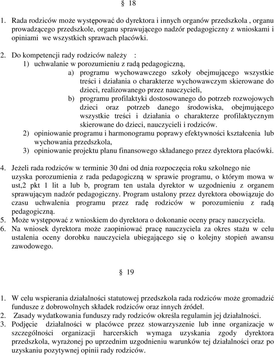 Do kompetencji rady rodziców należy : 1) uchwalanie w porozumieniu z radą pedagogiczną, a) programu wychowawczego szkoły obejmującego wszystkie treści i działania o charakterze wychowawczym