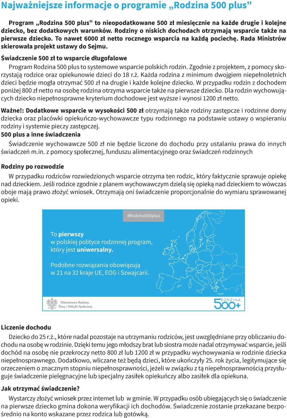 Świadczenie 500 zł to wsparcie długofalowe Program Rodzina 500 plus to systemowe wsparcie polskich rodzin. Zgodnie z projektem, z pomocy skorzystają rodzice oraz opiekunowie dzieci do 18 r.ż.