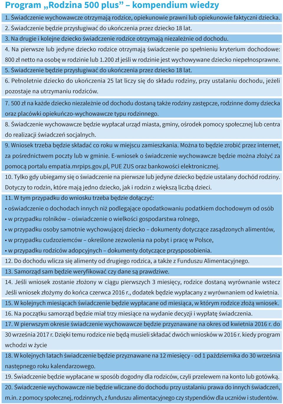 Na pierwsze lub jedyne dziecko rodzice otrzymają świadczenie po spełnieniu kryterium dochodowe: 800 zł netto na osobę w rodzinie lub 1.200 zł jeśli w rodzinie jest wychowywane dziecko niepełnosprawne.