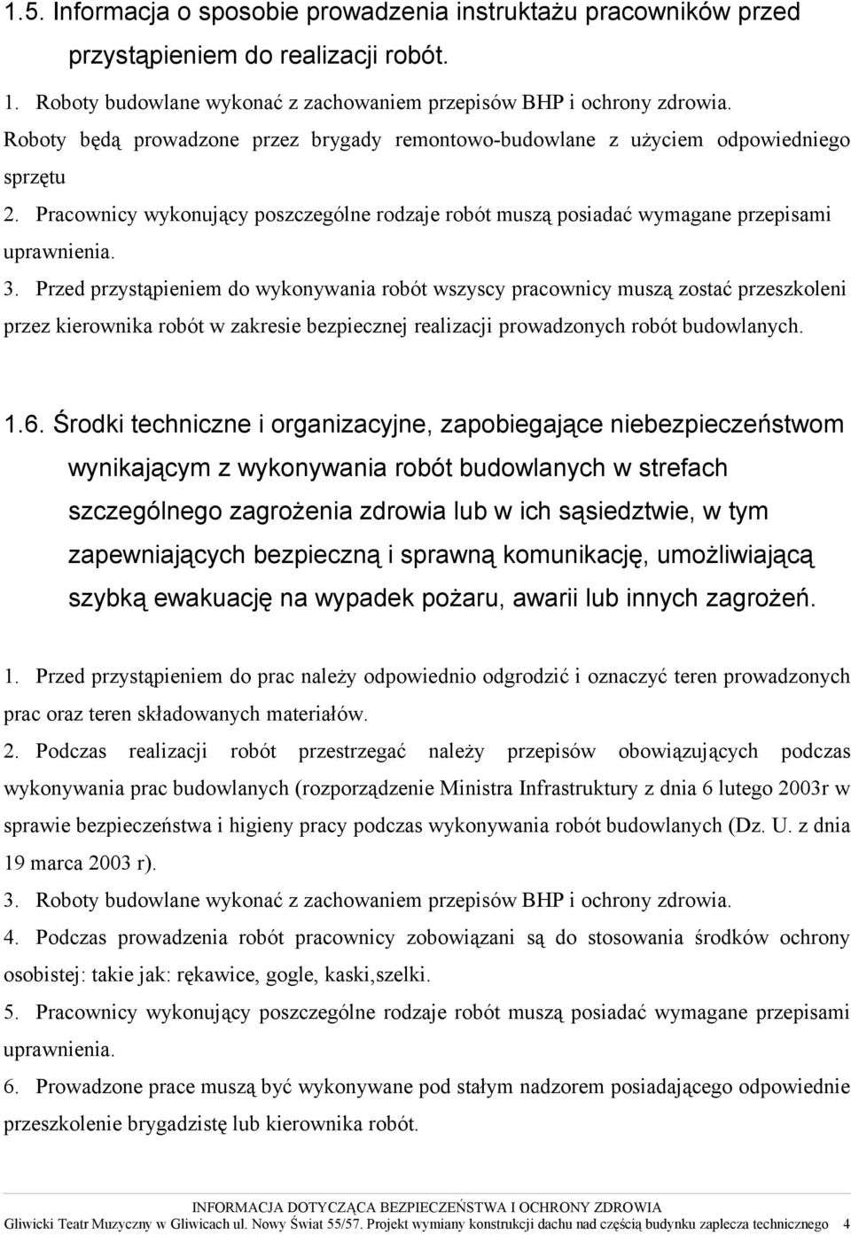 Przed przystąpieniem do wykonywania robót wszyscy pracownicy muszą zostać przeszkoleni przez kierownika robót w zakresie bezpiecznej realizacji prowadzonych robót budowlanych. 1.6.