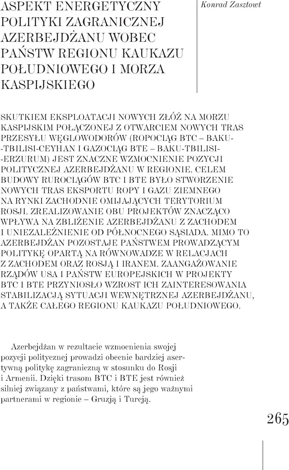 Celem budowy rurociągów BTC i BTE było stworzenie nowych tras eksportu ropy i gazu ziemnego na rynki zachodnie omijających terytorium Rosji.