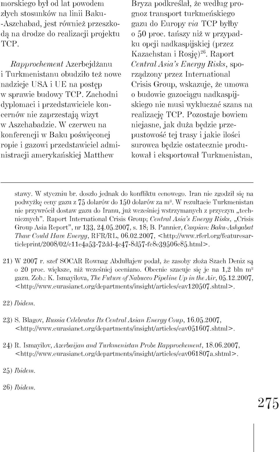 W czerwcu na konferencji w Baku poświęconej ropie i gazowi przedstawiciel administracji amerykańskiej Matthew Bryza podkreślał, że według prognoz transport turkmeńskiego gazu do Europy via TCP byłby