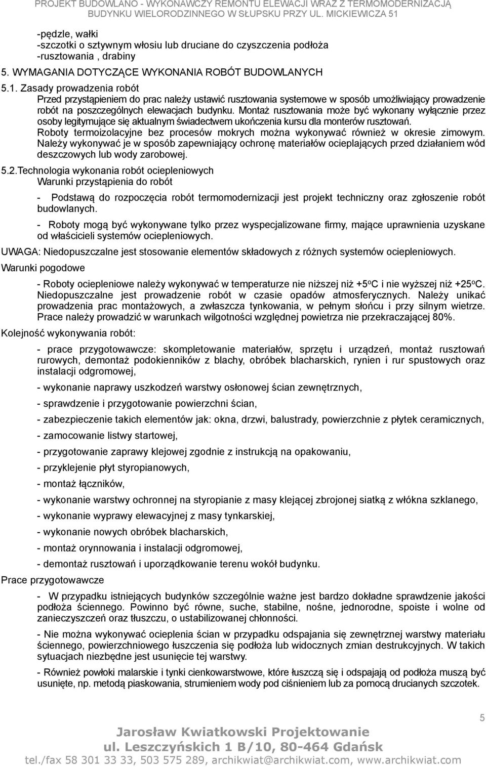 Montaż rusztowania może być wykonany wyłącznie przez osoby legitymujące się aktualnym świadectwem ukończenia kursu dla monterów rusztowań.