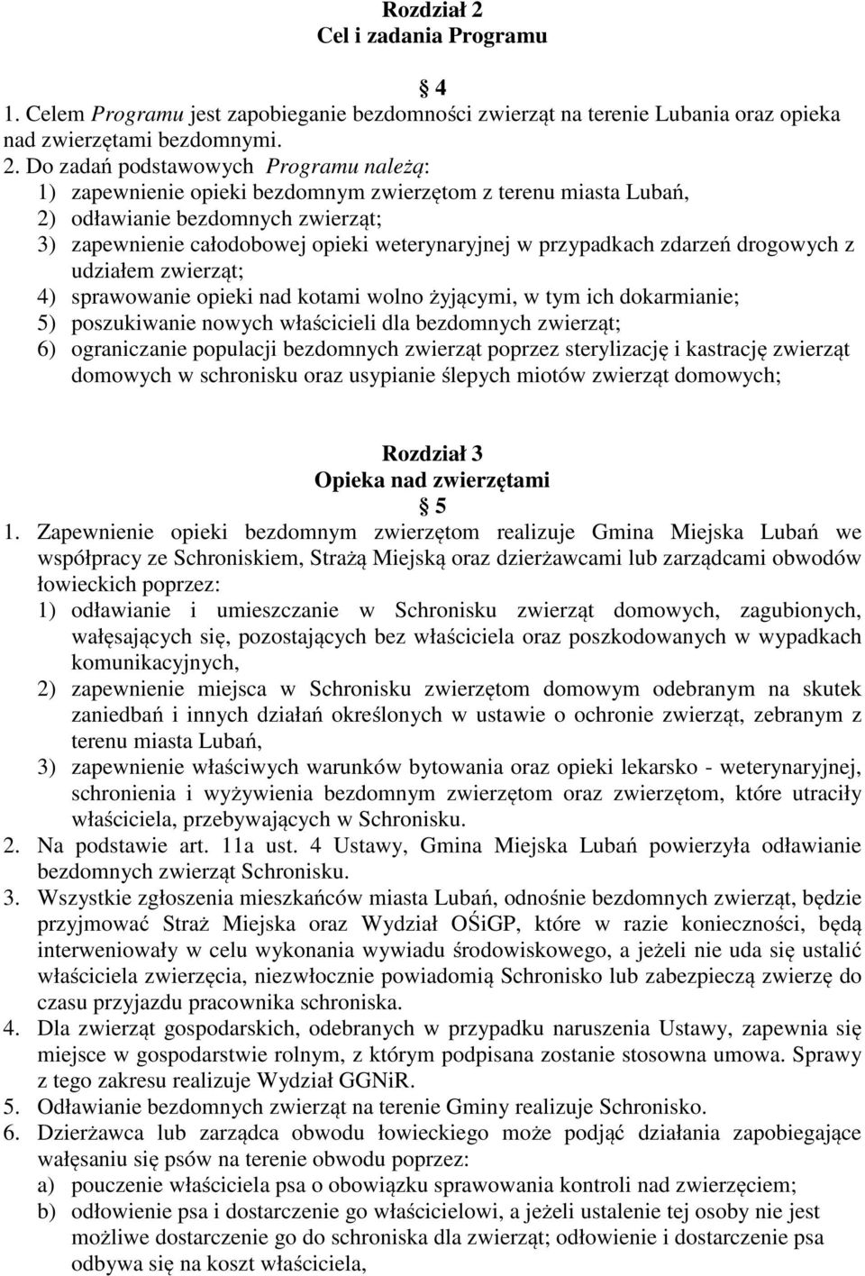 Do zadań podstawowych Programu należą: 1) zapewnienie opieki bezdomnym zwierzętom z terenu miasta Lubań, 2) odławianie bezdomnych zwierząt; 3) zapewnienie całodobowej opieki weterynaryjnej w