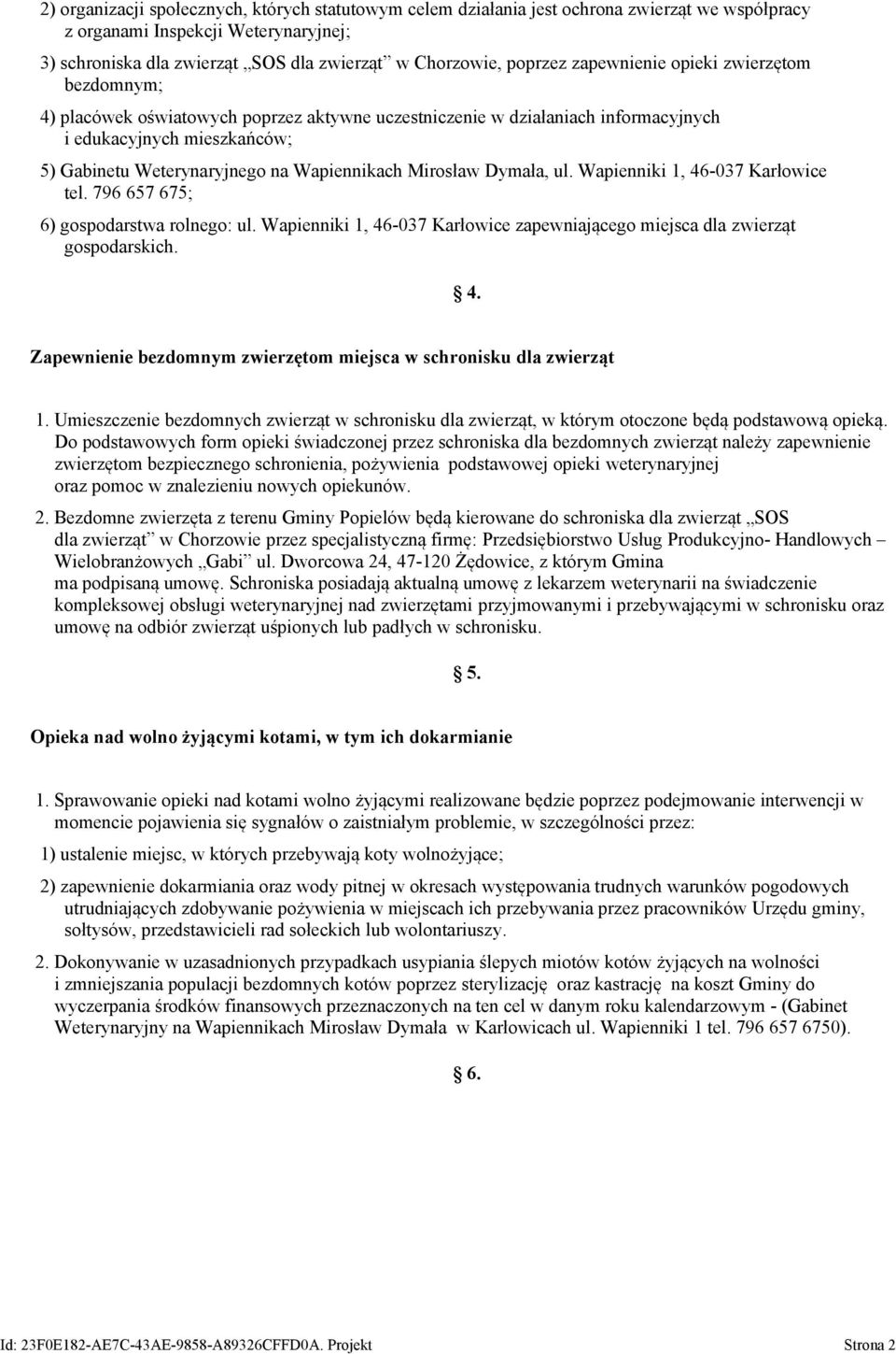 Wapiennikach Mirosław Dymała, ul. Wapienniki 1, 46-037 Karłowice tel. 796 657 675; 6) gospodarstwa rolnego: ul. Wapienniki 1, 46-037 Karłowice zapewniającego miejsca dla zwierząt gospodarskich. 4. Zapewnienie bezdomnym zwierzętom miejsca w schronisku dla zwierząt 1.