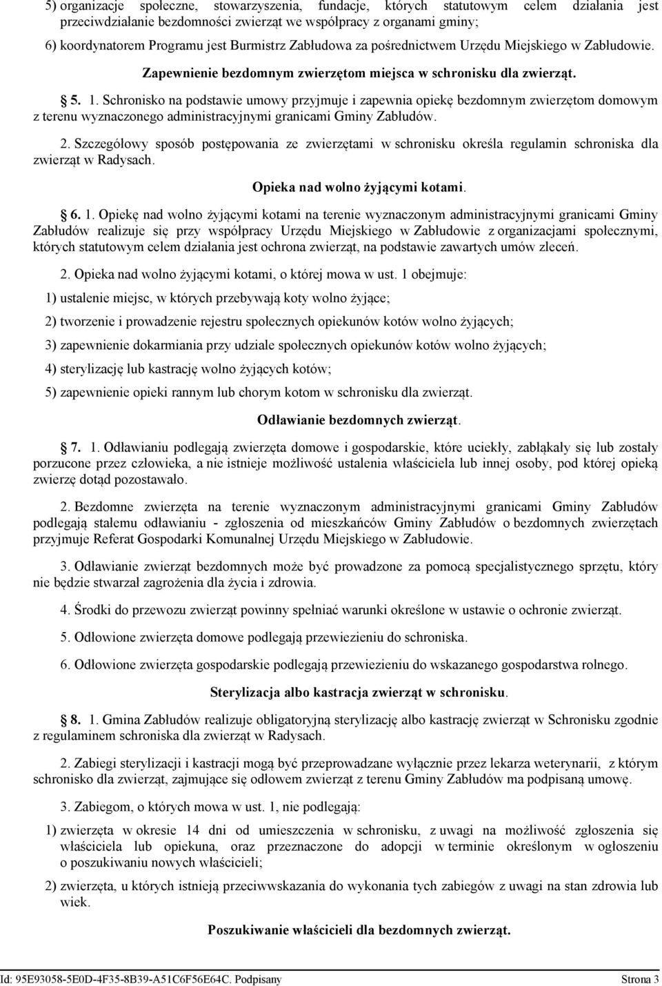 Schronisko na podstawie umowy przyjmuje i zapewnia opiekę bezdomnym zwierzętom domowym z terenu wyznaczonego administracyjnymi granicami Gminy Zabłudów. 2.