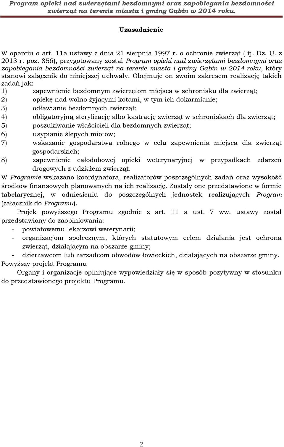 Obejmuje on swoim zakresem realizację takich zadań jak: 1) zapewnienie bezdomnym zwierzętom miejsca w schronisku dla zwierząt; 2) opiekę nad wolno żyjącymi kotami, w tym ich dokarmianie; 3)