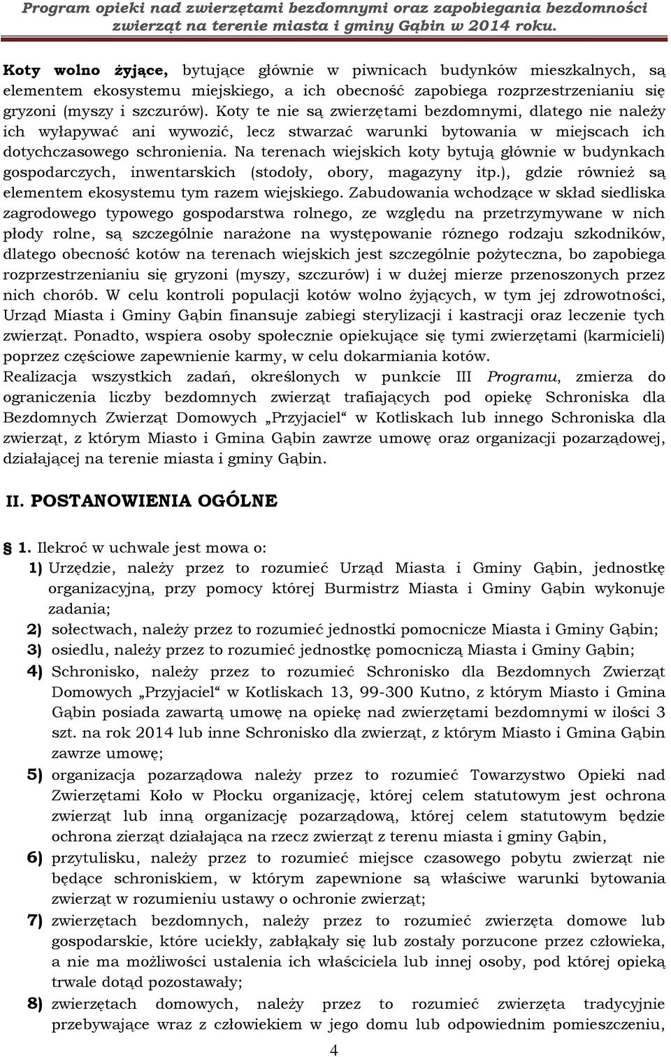 Na terenach wiejskich koty bytują głównie w budynkach gospodarczych, inwentarskich (stodoły, obory, magazyny itp.), gdzie również są elementem ekosystemu tym razem wiejskiego.