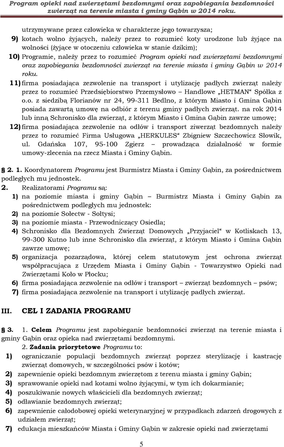 11) firma posiadająca zezwolenie na transport i utylizację padłych zwierząt należy przez to rozumieć Przedsiębiorstwo Przemysłowo Handlowe HETMAN Spółka z o.o. z siedzibą Florianów nr 24, 99-311 Bedlno, z którym Miasto i Gmina Gąbin posiada zawartą umowę na odbiór z terenu gminy padłych zwierząt.