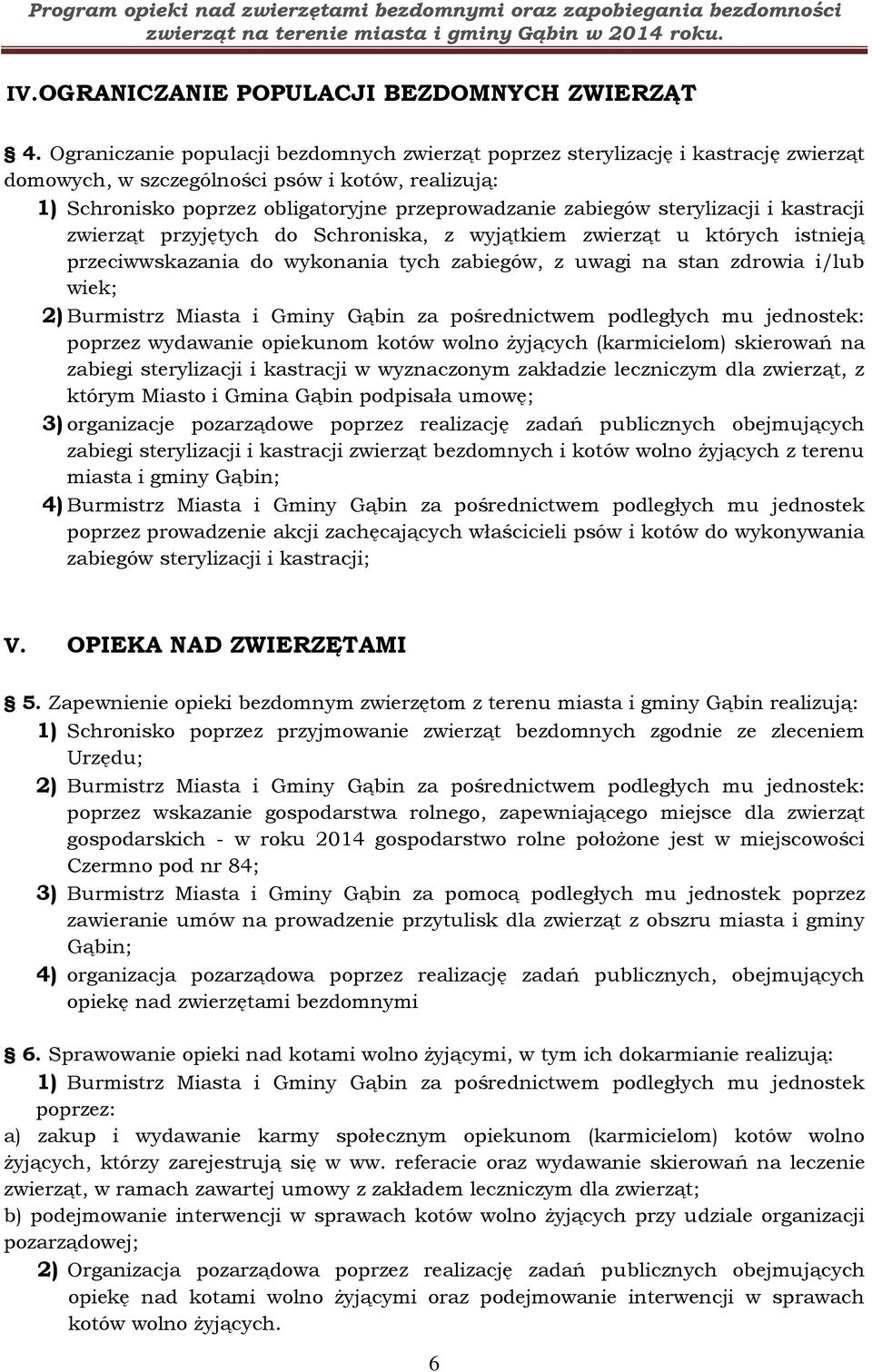 sterylizacji i kastracji zwierząt przyjętych do Schroniska, z wyjątkiem zwierząt u których istnieją przeciwwskazania do wykonania tych zabiegów, z uwagi na stan zdrowia i/lub wiek; 2) Burmistrz