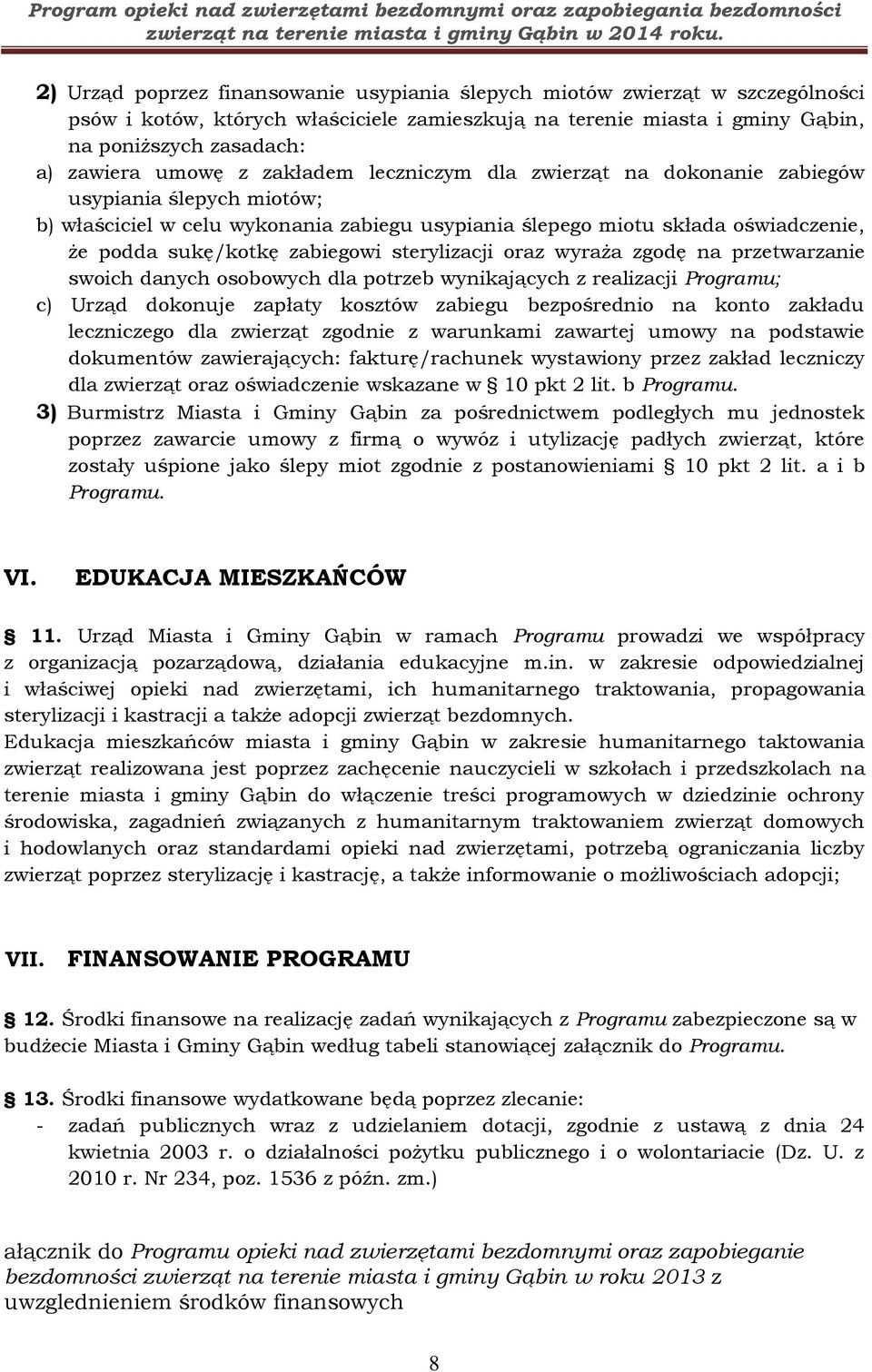 sterylizacji oraz wyraża zgodę na przetwarzanie swoich danych osobowych dla potrzeb wynikających z realizacji Programu; c) Urząd dokonuje zapłaty kosztów zabiegu bezpośrednio na konto zakładu