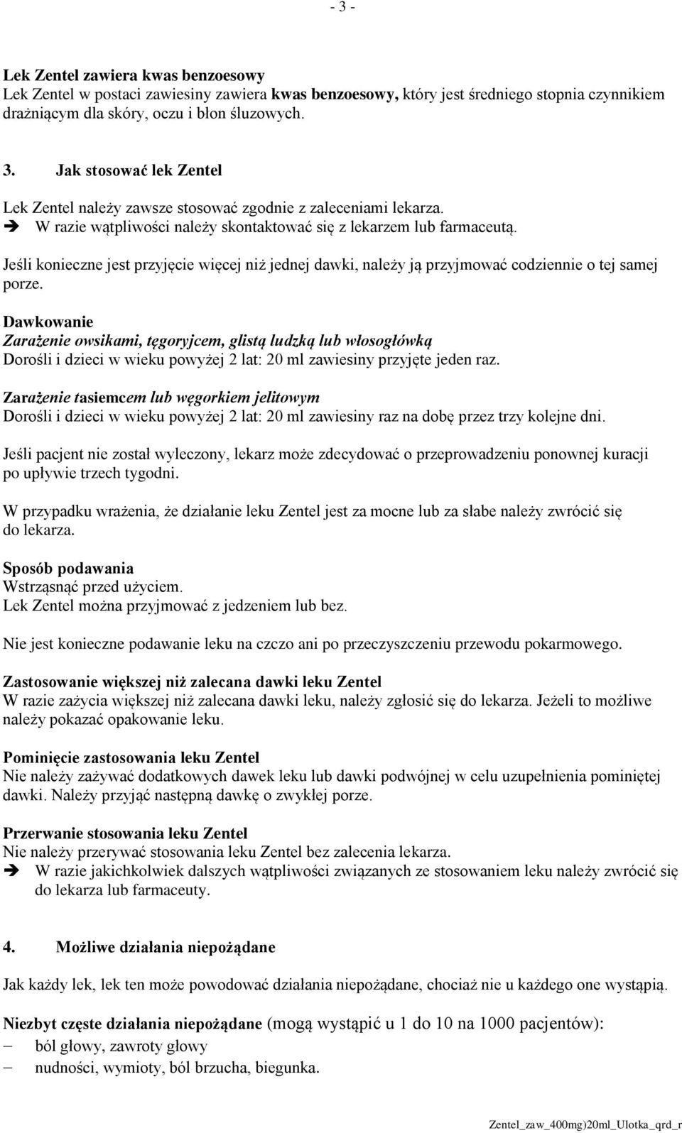 Dawkowanie Zarażenie owsikami, tęgoryjcem, glistą ludzką lub włosogłówką Dorośli i dzieci w wieku powyżej 2 lat: 20 ml zawiesiny przyjęte jeden raz.