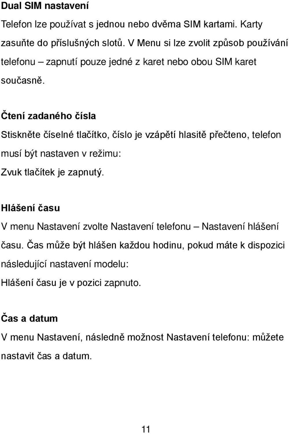 Čtení zadaného čísla Stiskněte číselné tlačítko, číslo je vzápětí hlasitě přečteno, telefon musí být nastaven v režimu: Zvuk tlačítek je zapnutý.