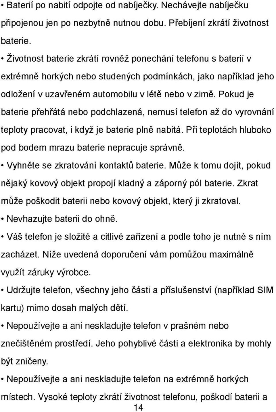 Pokud je baterie přehřátá nebo podchlazená, nemusí telefon až do vyrovnání teploty pracovat, i když je baterie plně nabitá. Při teplotách hluboko pod bodem mrazu baterie nepracuje správně.