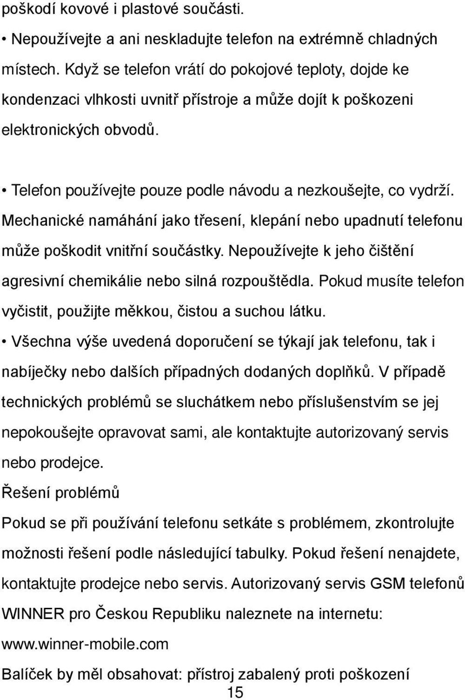 Mechanické namáhání jako třesení, klepání nebo upadnutí telefonu může poškodit vnitřní součástky. Nepoužívejte k jeho čištění agresivní chemikálie nebo silná rozpouštědla.