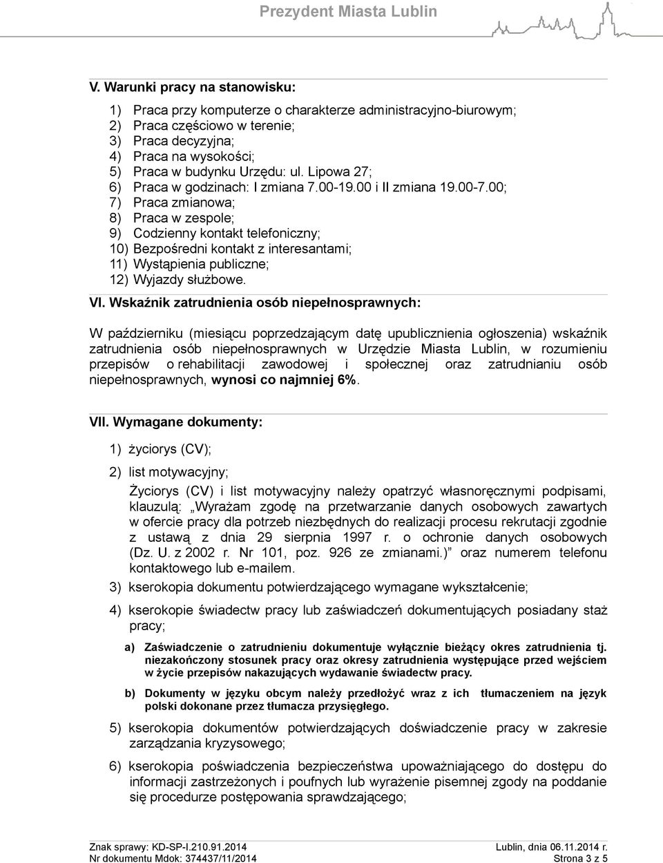 00; 7) Praca zmianowa; 8) Praca w zespole; 9) Codzienny kontakt telefoniczny; 10) Bezpośredni kontakt z interesantami; 11) Wystąpienia publiczne; 12) Wyjazdy służbowe. VI.