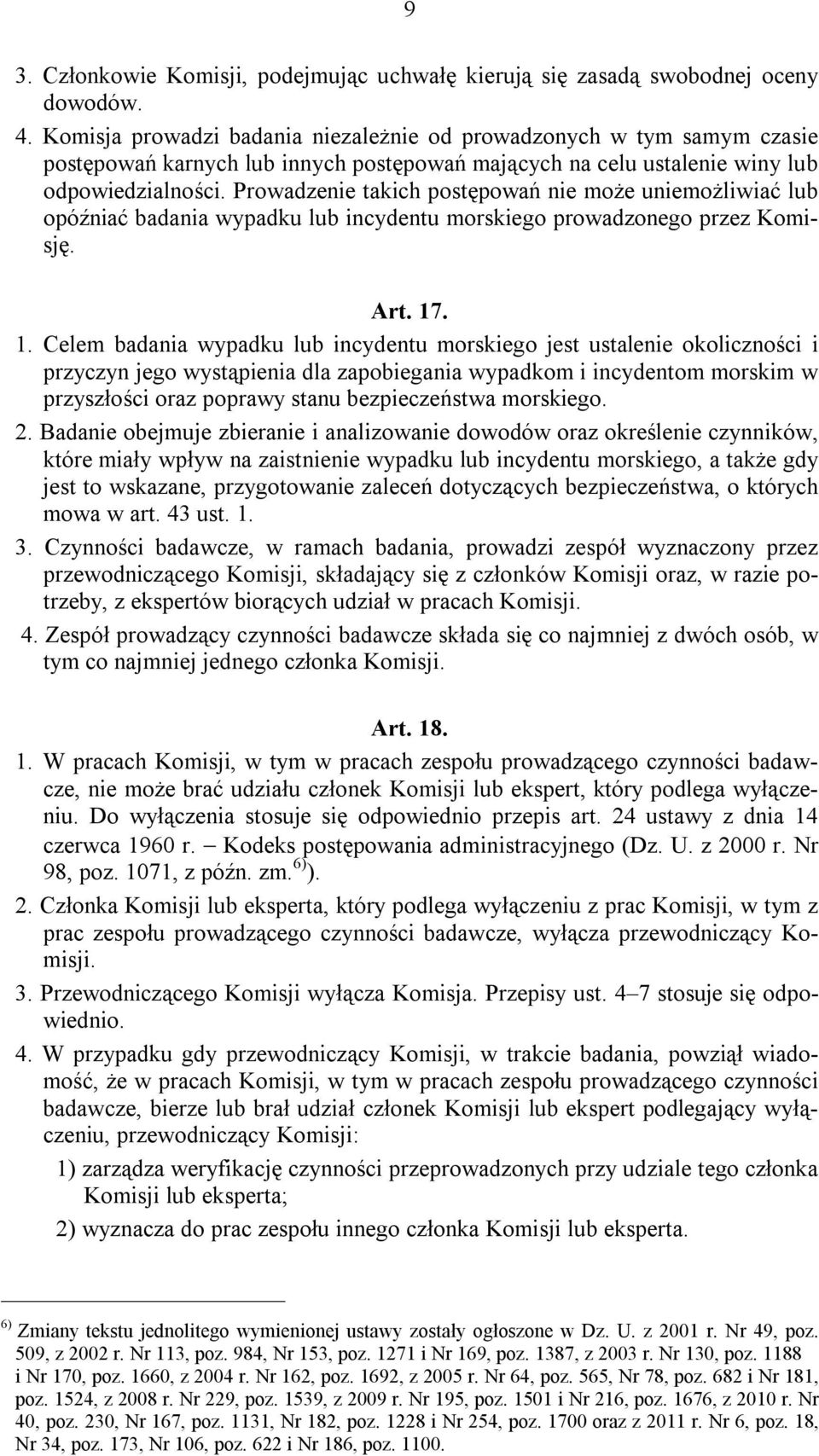 Prowadzenie takich postępowań nie może uniemożliwiać lub opóźniać badania wypadku lub incydentu morskiego prowadzonego przez Komisję. Art. 17