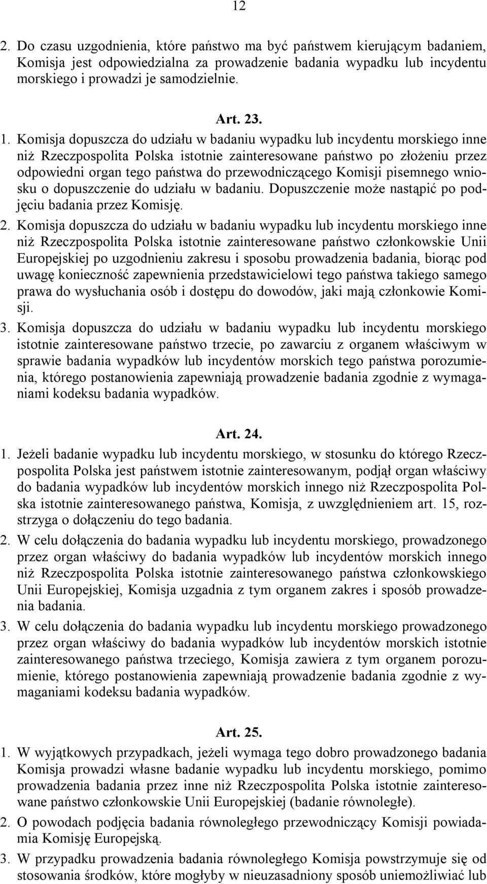 przewodniczącego Komisji pisemnego wniosku o dopuszczenie do udziału w badaniu. Dopuszczenie może nastąpić po podjęciu badania przez Komisję. 2.