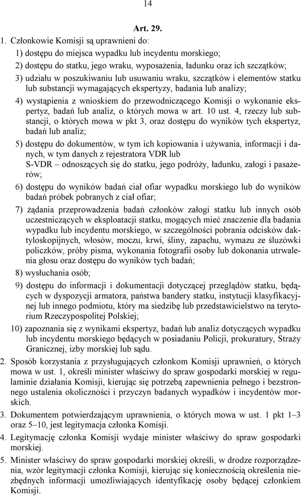 usuwaniu wraku, szczątków i elementów statku lub substancji wymagających ekspertyzy, badania lub analizy; 4) wystąpienia z wnioskiem do przewodniczącego Komisji o wykonanie ekspertyz, badań lub