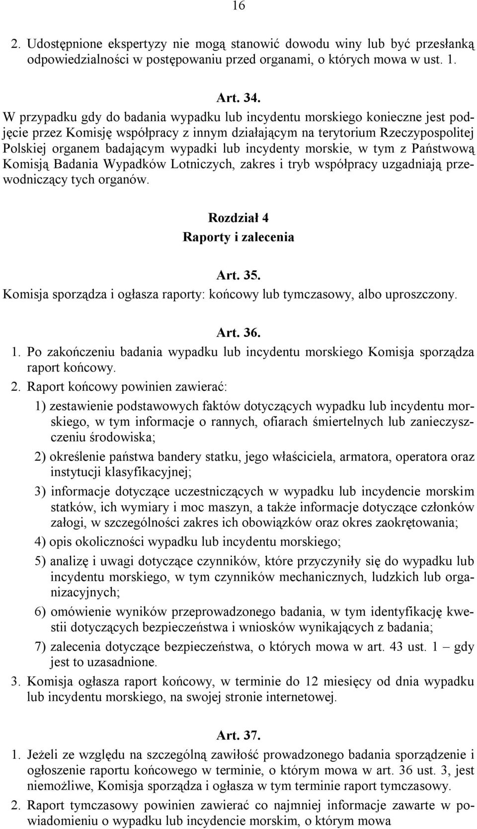 incydenty morskie, w tym z Państwową Komisją Badania Wypadków Lotniczych, zakres i tryb współpracy uzgadniają przewodniczący tych organów. Rozdział 4 Raporty i zalecenia Art. 35.