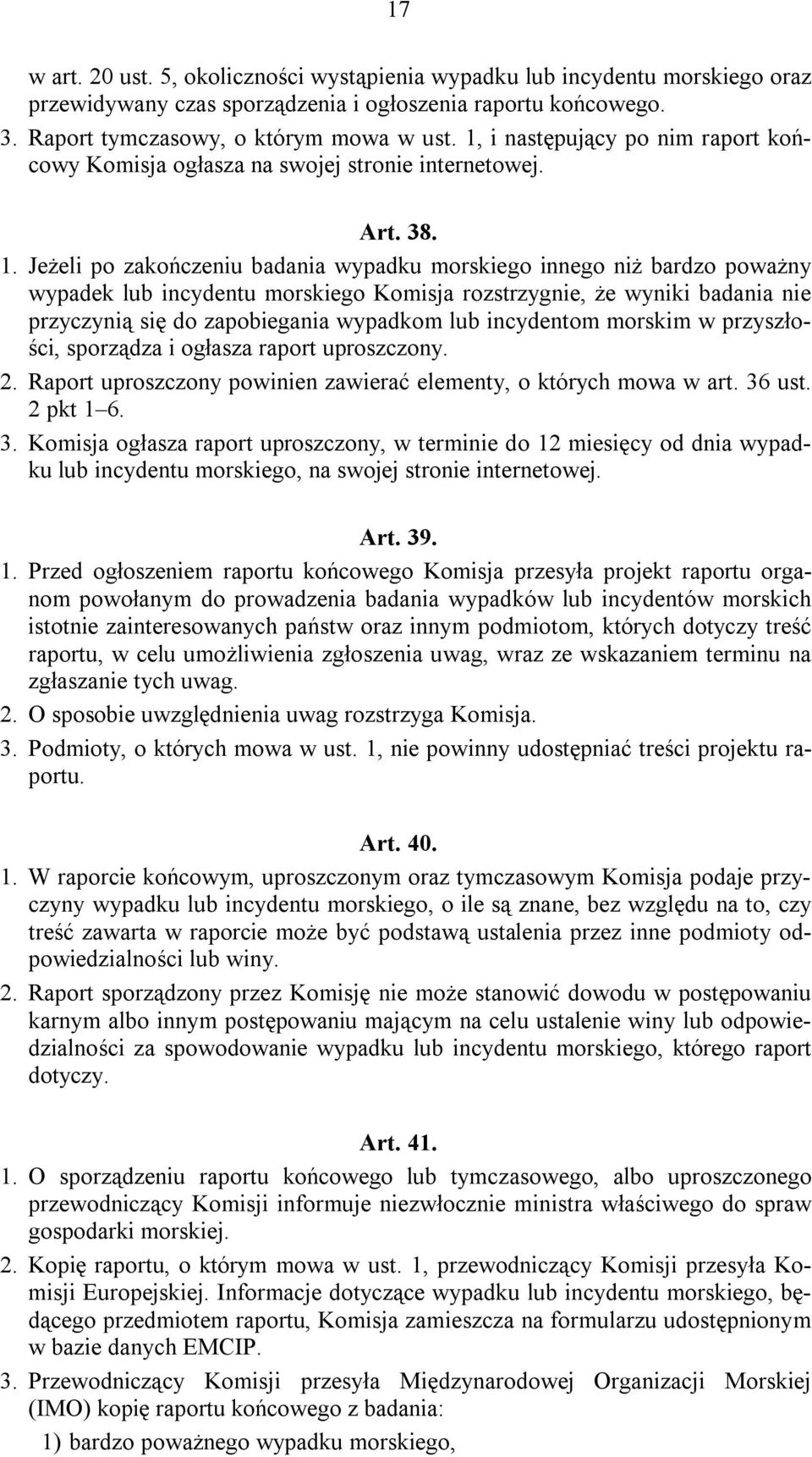 Jeżeli po zakończeniu badania wypadku morskiego innego niż bardzo poważny wypadek lub incydentu morskiego Komisja rozstrzygnie, że wyniki badania nie przyczynią się do zapobiegania wypadkom lub